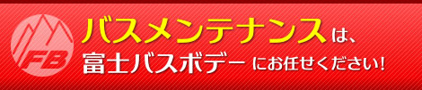 バスメンテナンスは、富士バスボデーにお任せください！